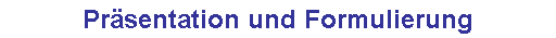 Pr�sentation und Formulierung